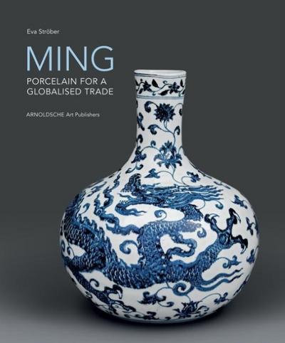 MING : Porcelain for a Globalised Trade - Eva Ströber