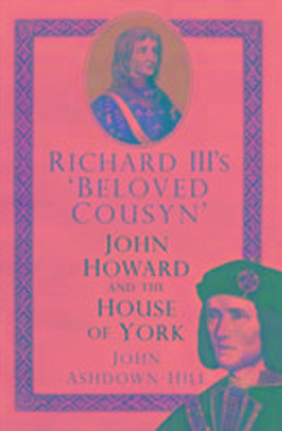 Richard III's 'Beloved Cousyn' : John Howard and the House of York - John Ashdown-Hill
