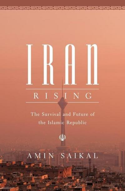 Iran Rising - The Survival and Future of the Islamic Republic - Amin Saikal