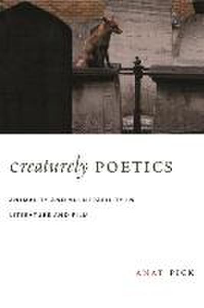 Creaturely Poetics : Animality and Vulnerability in Literature and Film - Anat Pick