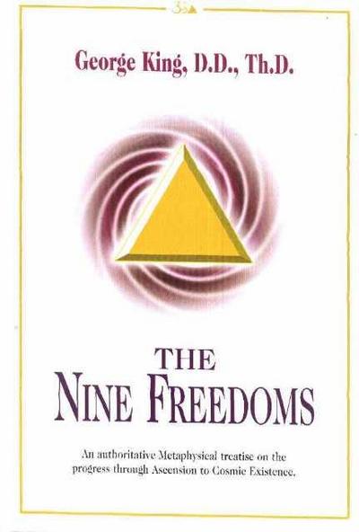 Nine Freedoms : An Authoritative Metaphysical Treatise on the Progress Through Ascension to Cosmic Existence - George King