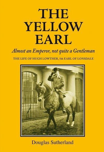 The Yellow Earl : Almost an Emperor, not quite a Gentleman - Douglas Sutherland