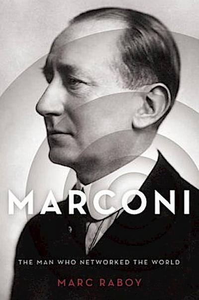 Marconi : The Man Who Networked the World - Marc Raboy
