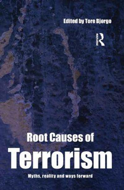Root Causes of Terrorism : Myths, Reality and Ways Forward - Tore Bjørgo