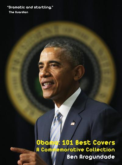 Barack Obama : 101 Best Covers: A New Illustrated Biography Of The Election Of America's 44th President (Hardcover) - Ben Arogundade
