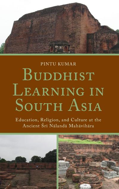 Buddhist Learning in South Asia : Education, Religion, and Culture at the Ancient Sri Nalanda Mahavihara - Pintu Kumar