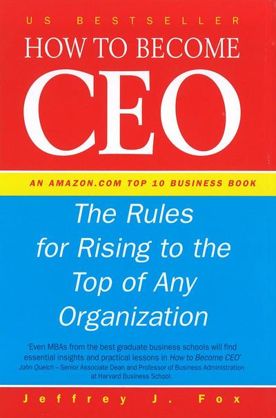 How To Become CEO : The Rules for Rising to the Top of Any Organisation - Jeffrey J Fox