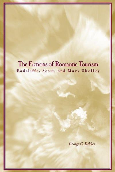 The Fictions of Romantic Tourism: Radcliffe, Scott, and Mary Shelley - George Dekker