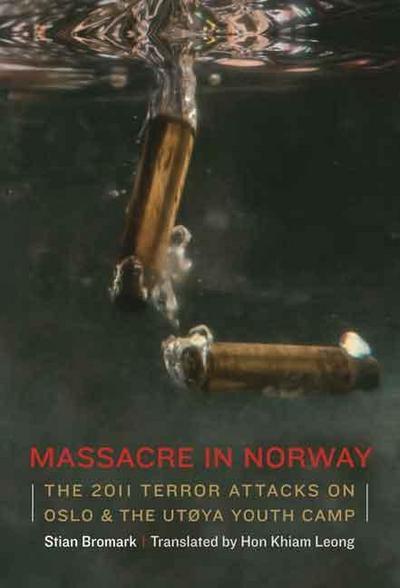 Massacre in Norway: The 2011 Terror Attacks on Oslo and the Utøya Youth Camp - Stian Bromark