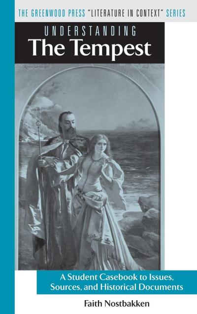 Understanding The Tempest : A Student Casebook to Issues, Sources, and Historical Documents - Faith Nostbakken