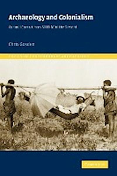 Archaeology and Colonialism : Cultural Contact from 5000 BC to the Present - Chris Gosden