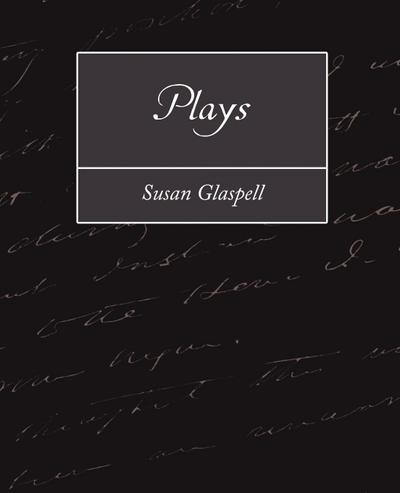 Plays - Glaspell Susan Glaspell