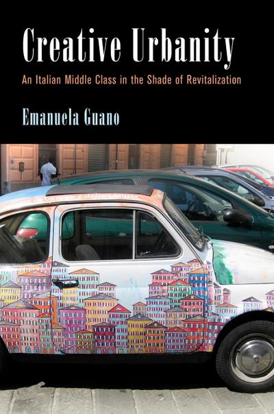 Creative Urbanity: An Italian Middle Class in the Shade of Revitalization - Emanuela Guano
