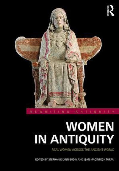 Women in Antiquity: Real Women Across the Ancient World - Stephanie Lynn Budin