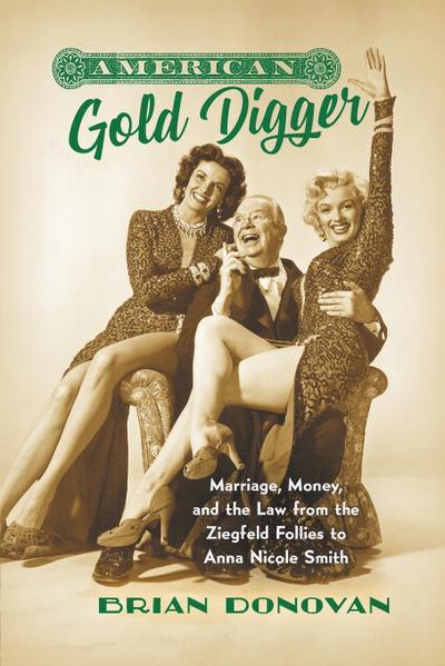American Gold Digger : Marriage, Money, and the Law from the Ziegfeld Follies to Anna Nicole Smith - Brian Donovan