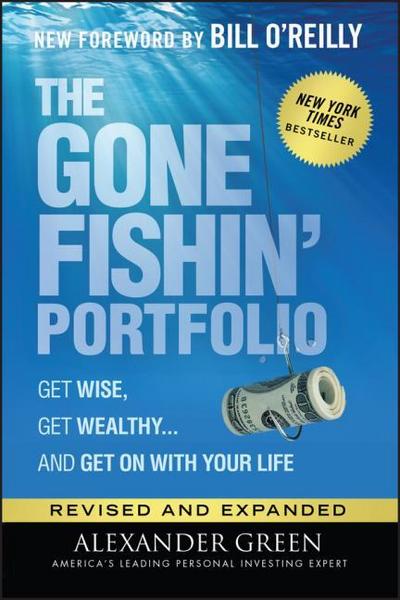 The Gone Fishin' Portfolio - Get Wise, Get Wealthy .and Get on With Your Life, Second Edition : Get Wise, Get Wealthy.and Get on With Your Life - A Green