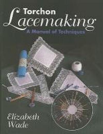 Torchon Lacemaking : A Manual of Techniques - Elizabeth Wade