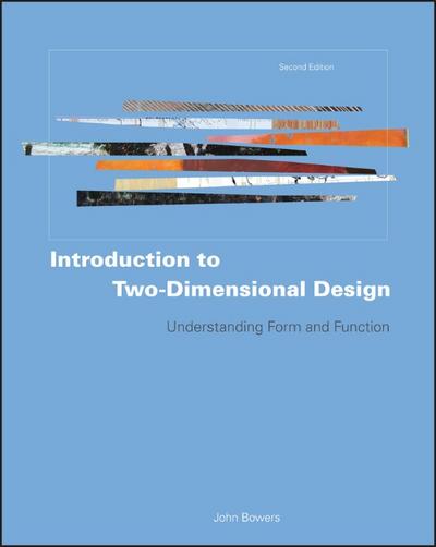 Introduction to Two-Dimensional Design - Understanding Form and Function 2e : Understanding Form and Function - J Bowers