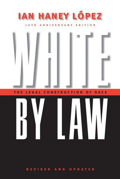 White by Law 10th Anniversary Edition : The Legal Construction of Race - Ian Haney Lopez