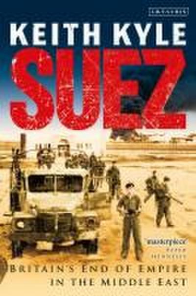Suez : Britain's End of Empire in the Middle East - Keith Kyle
