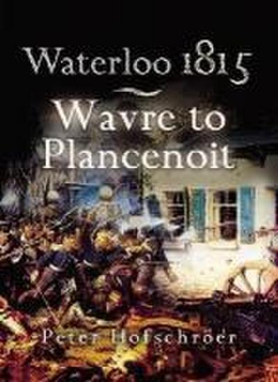 Waterloo 1815: Wavre, Plancenoit And the Race to Paris : Wavre, Plancenoit and the Race to Paris - Peter Hofschroer