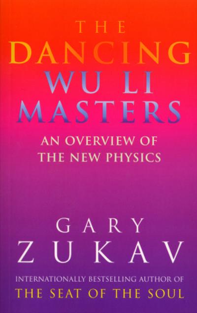 The Dancing Wu Li Masters : An Overview of the New Physics - Gary Zukav