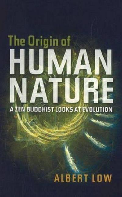 Origin of Human Nature : A ZEN Buddhist Looks at Evolution - Albert Low