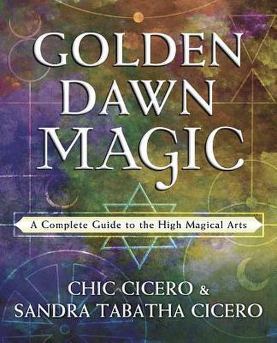 Golden Dawn Magic : A Complete Guide to the High Magical Arts - Chic Cicero