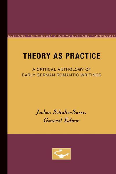Theory as Practice : A Critical Anthology of Early German Romantic Writings - Jochen Schulte-Sasse
