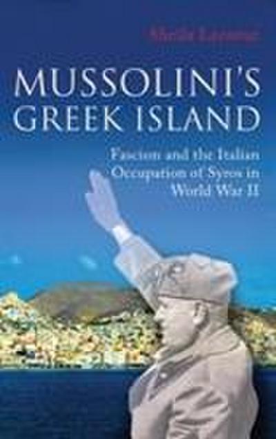 Mussolini's Greek Island : Fascism and the Italian Occupation of Syros in World War II - Sheila (Imperial College London Lecoeur