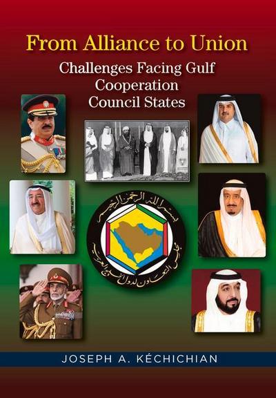 From Alliance to Union : Challenges Facing Gulf Cooperation Council States in the Twenty-First Century - Joseph A Kechichian