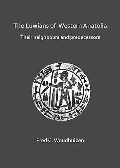The Luwians of Western Anatolia: Their Neighbours and Predecessors - Fred Woudhuizen