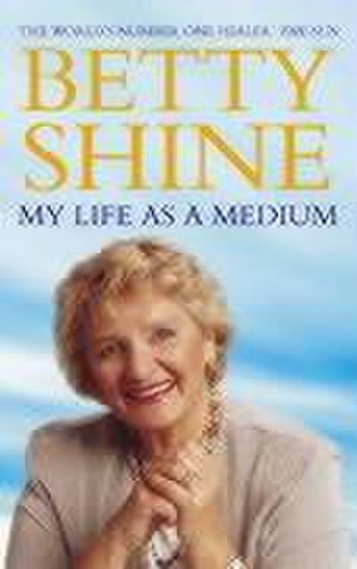 My Life as a Medium - Betty Shine