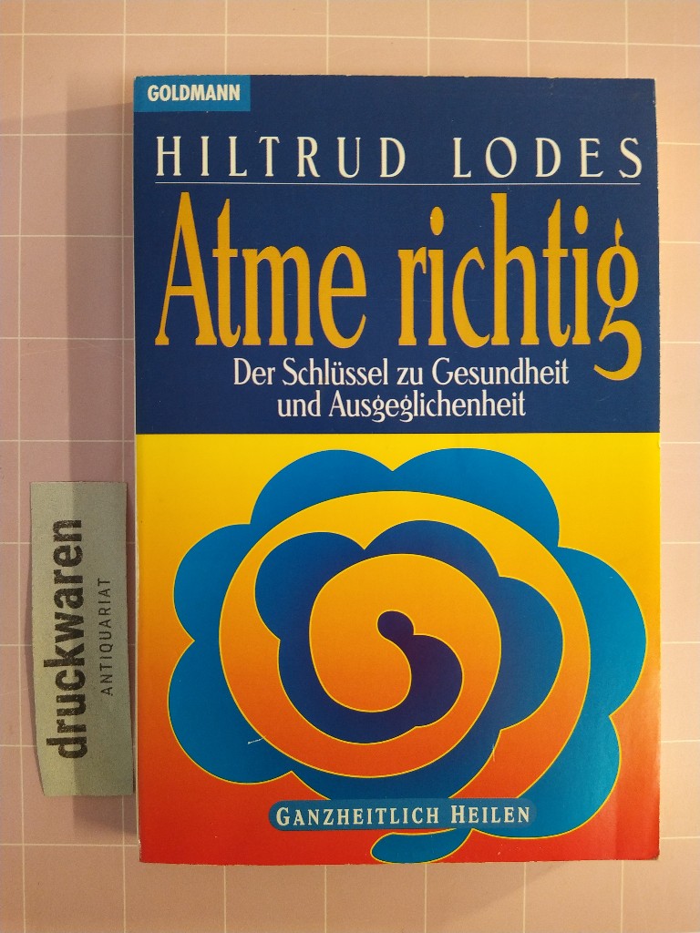 Atme richtig. Der Schlüssel zu Gesundheit und Ausgeglichenheit. [Goldmann: 13798 / Ganzheitlich heilen]. - Lodes, Hiltrud