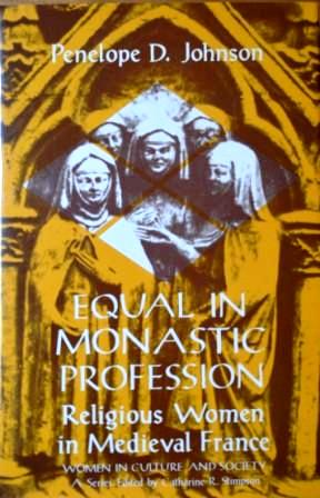 Equal in Monastic Profession: Religious Women in Medieval France (Women in Culture and Society) - Johnson, Penelope D.