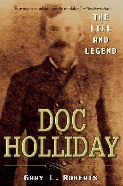 Doc Holliday : The Life and Legend - Gary L. Roberts