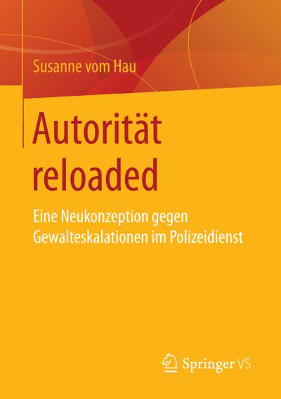 Autorität reloaded : Eine Neukonzeption gegen Gewalteskalationen im Polizeidienst - Susanne Vom Hau