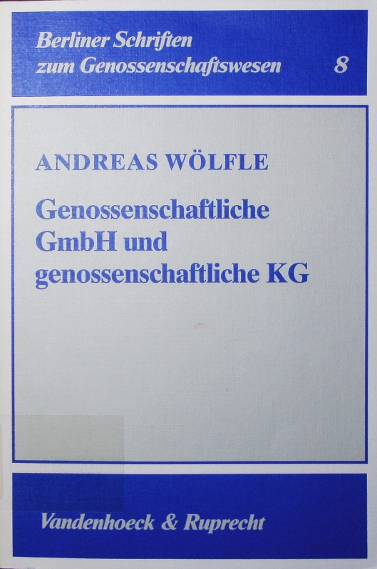 Genossenschaftliche GmbH und genossenschaftliche KG. Eignung und Bedeutung für mittelstandstypische genossenschaftliche Organisationsformen. - Wölfle, Andreas