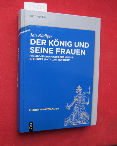 Der König und seine Frauen : Polygynie und politische Kultur in Europa (9.-13. Jahrhundert). Europa im Mittelalter ; Band 21. - Rüdiger, Jan