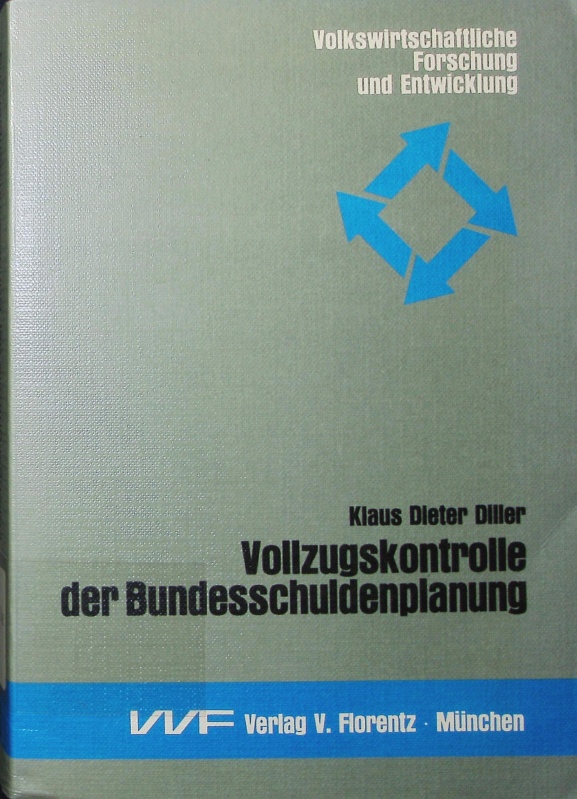 Vollzugskontrolle der Bundesschuldenplanung. e. empir. Unters. zum geplanten u. realisierten Einsatz schuldenpolit. Instrumente d. zentralen Haushalts in d. Bundesrepublik Deutschland 1974 - 1982. - Diller, Klaus Dieter