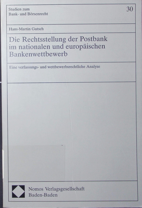 Die Rechtsstellung der Postbank im nationalen und europäischen Bankenwettbewerb. eine verfassungs- und wettbewerbsrechtliche Analyse. - Gutsch, Hans-Martin