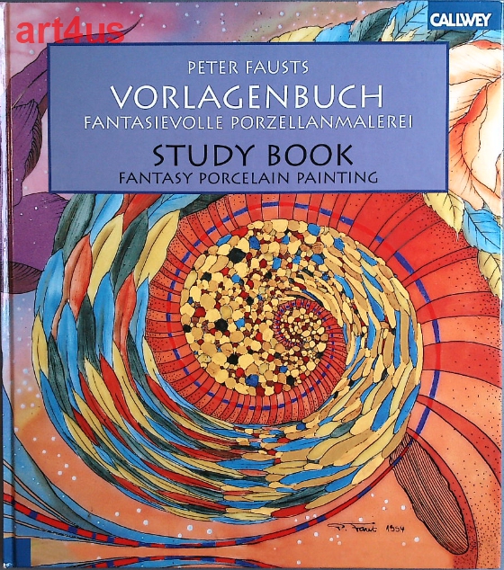Peter Fausts Vorlagenbuch / Peter Faust`s study book fantasievolle Porzellanmalerei / fantasy Porcelain Painting - Faust, Peter