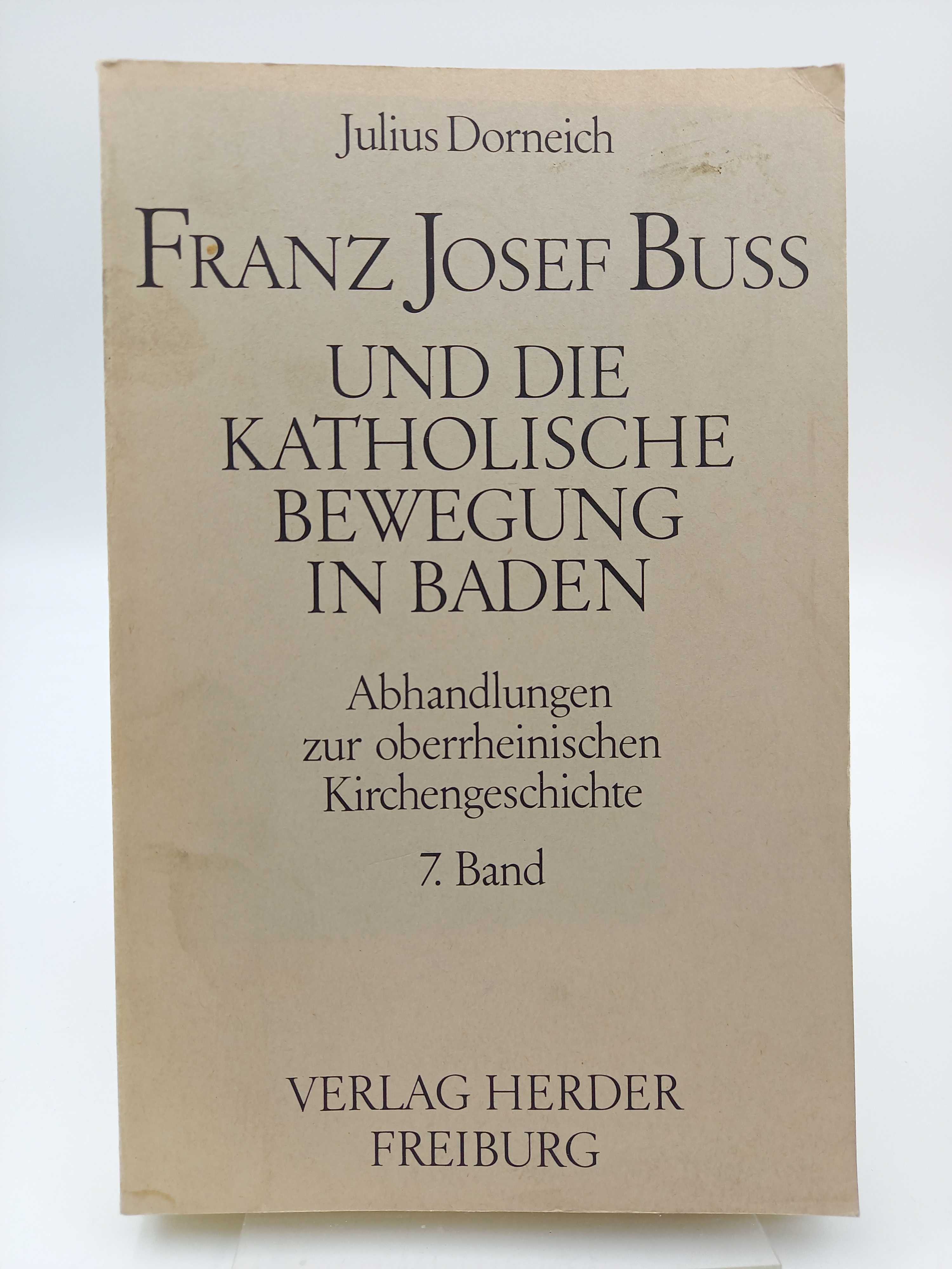 Franz Josef Buß und die katholische Bewegung in Baden. (Abhandlungen zur oberrheinischen Kirchengeschichte, 7. Band) - Dorneich, Julius