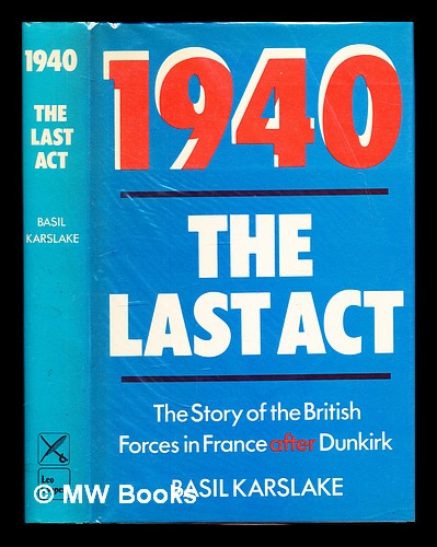 1940 the last act : the story of the British Forces in France after Dunkirk / Basil Karslake - Karslake, Basil