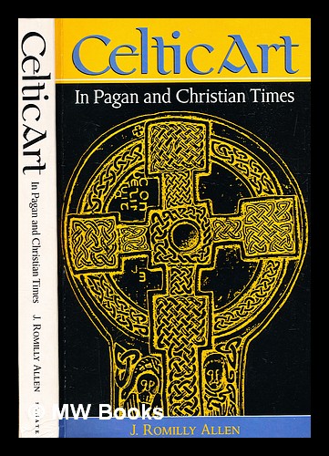 Celtic art in pagan and Christian times / by J. Romilly Allen - Allen, J. Romilly (John Romilly) (1847-1907)