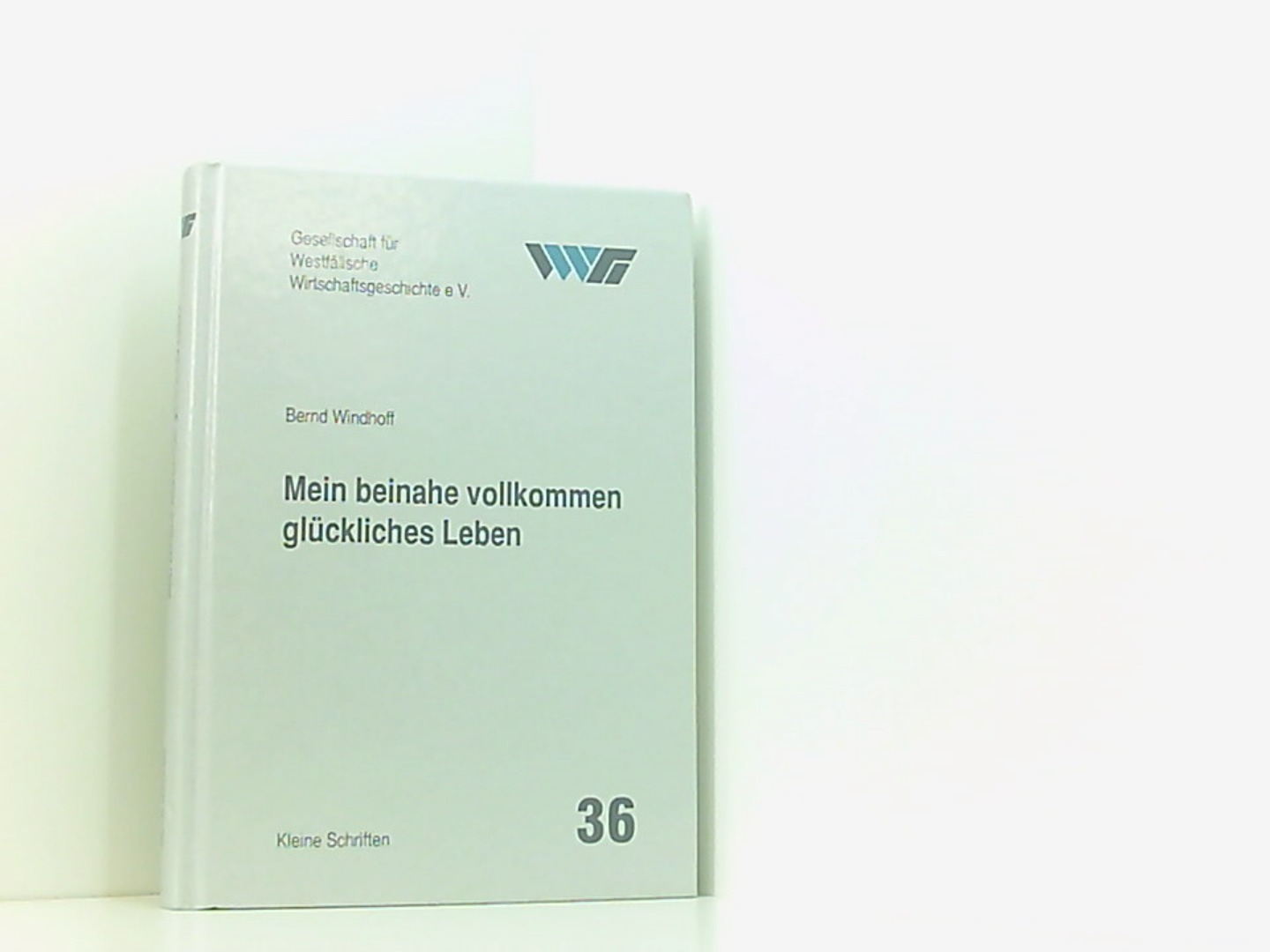 Mein beinahe vollkommen glückliches Leben (Kleine Schriften der Gesellschaft für Westfälische Wirtschaftsgeschichte) - Ellerbrock, Karl-Peter, Bernd Windhoff Burkhard Spinnen u. a.