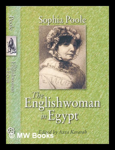 The Englishwoman in Egypt : letters from Cairo, written during a residence there in 1842-46 / by Sophia Poole ; edited with an introduction and notes by Azza Kararah - Poole, Sophia Lane (1804-1891). Kararah, Azza [Editor]