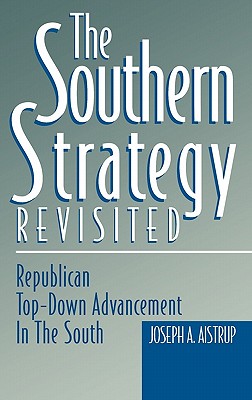 The Southern Strategy Revisited: Republican Top-Down Advancement in the South (Hardback or Cased Book) - Aistrup, Joseph a.