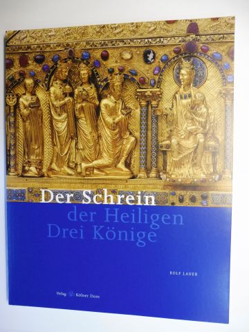 Der Schrein der Heiligen Drei Könige *. - Lauer, Rolf, Reinhard Matz (Fotogr.) und Axel Schenk (Fotogr.)
