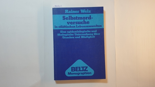 Selbstmordversuche in städtischen Lebensumwelten : eine epidemiologische und ökologische Untersuchung über Ursachen und Häufigkeit - Welz, Rainer